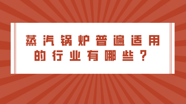 蒸汽锅炉普遍适用的行业有哪些？