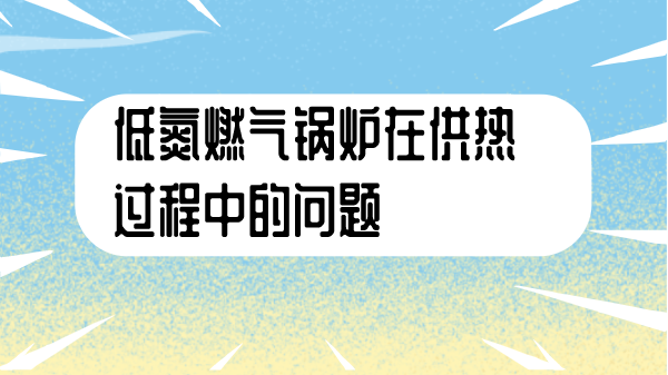 低氮燃气锅炉在供热过程中的问题