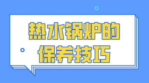 热水锅炉的保养技巧有哪些？