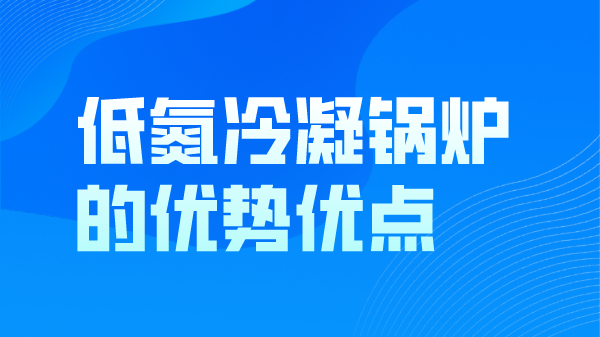 低氮冷凝锅炉的优势优点