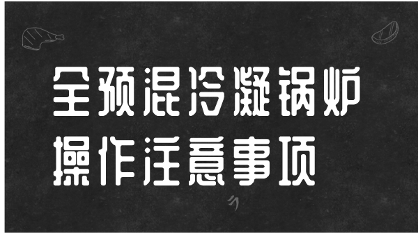 全预混冷凝锅炉操作注意事项有哪些？