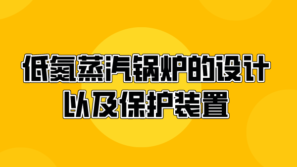 低氮蒸汽锅炉的设计以及保护装置