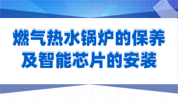 燃气热水锅炉的保养及智能芯片的安装