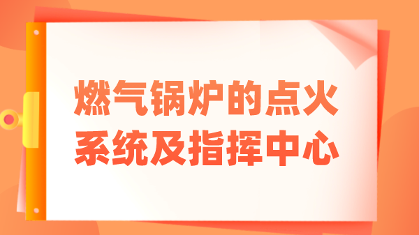 燃气锅炉的点火系统及指挥中心