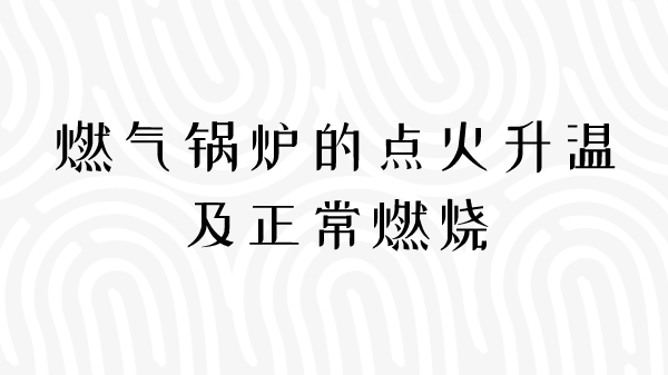 燃气锅炉的点火升温及正常燃烧