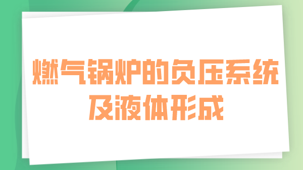 燃气锅炉的负压系统及液体形成