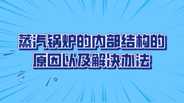 蒸汽锅炉的内部结构的原因以及解决办法