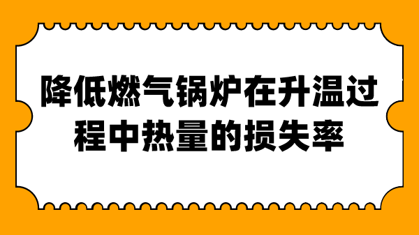 降低燃气锅炉在升温过程中热量的损失率