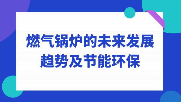 燃气锅炉的未来发展趋势及节能环保