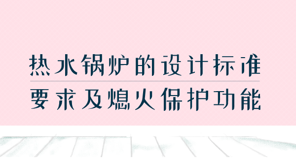 热水锅炉的设计标准要求及熄火保护功能