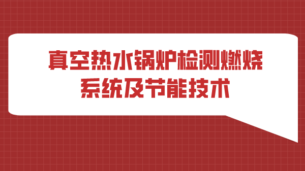 真空热水锅炉检测燃烧系统及节能技术