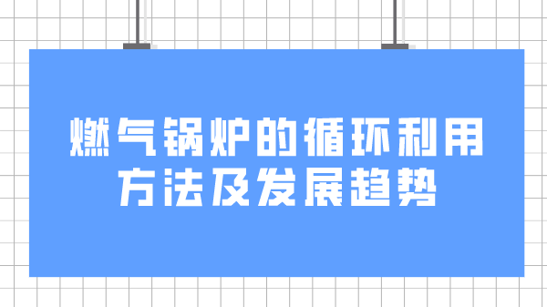 燃气锅炉的循环利用方法及发展趋势