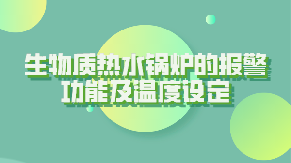 生物质热水锅炉的报警功能及温度设定