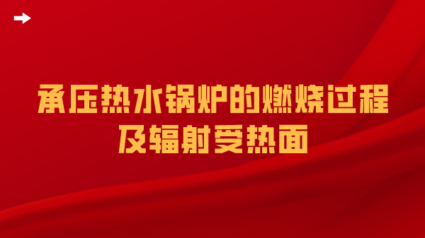 承压热水锅炉的燃烧过程及辐射受热面