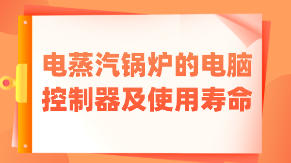 电蒸汽锅炉的电脑控制器及使用寿命