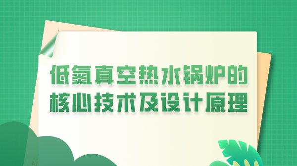 低氮真空热水锅炉的核心技术及设计原理