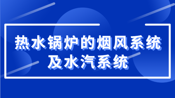 热水锅炉的烟风系统及水汽系统