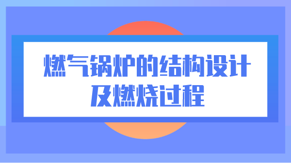 燃气锅炉的结构设计及燃烧过程