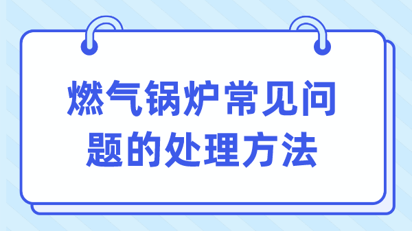 燃气锅炉常见问题的处理方法