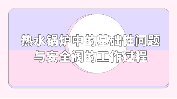 热水锅炉中的基础性问题与安全阀的工作过程
