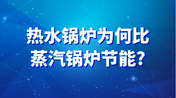 热水锅炉为何比蒸汽锅炉节能?