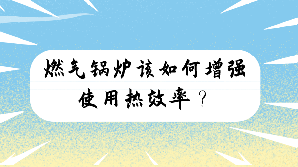 燃气锅炉该如何增强使用热效率?