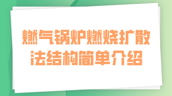 燃气锅炉燃烧扩散法结构简单介绍