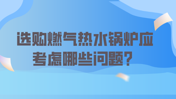 选购燃气热水锅炉应考虑哪些问题?