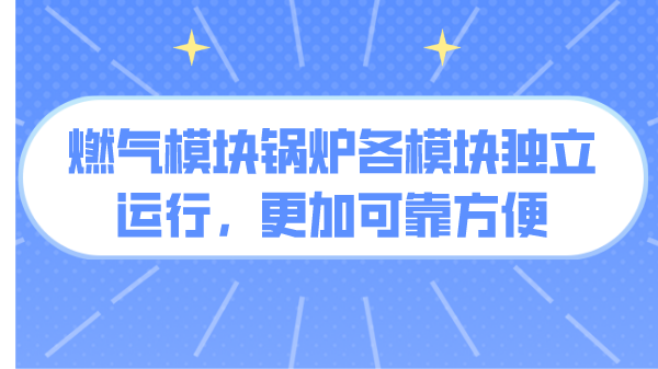 燃气模块锅炉各模块独立运行,更加可靠方便
