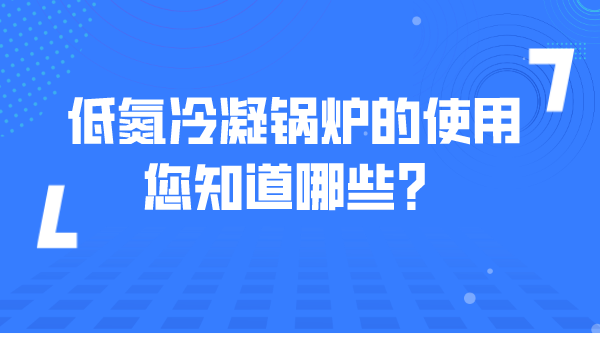 低氮冷凝锅炉的使用您知道哪些?