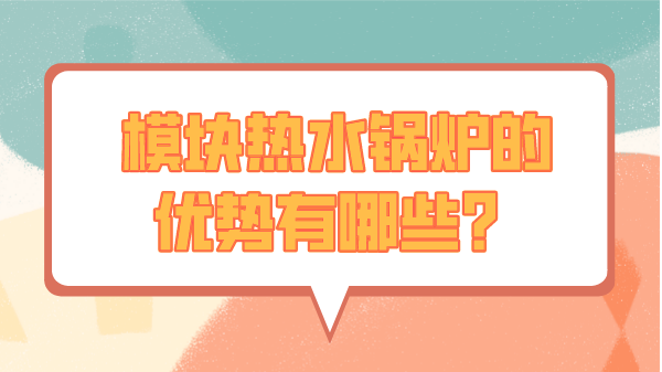 模块热水锅炉的优势有哪些?
