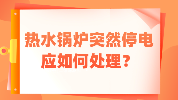 热水锅炉突然停电应如何处理?