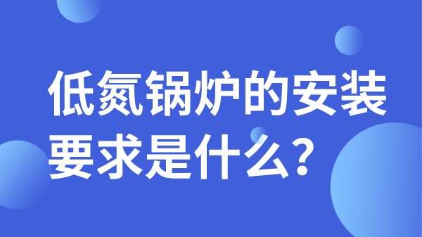 低氮锅炉的安装要求是什么