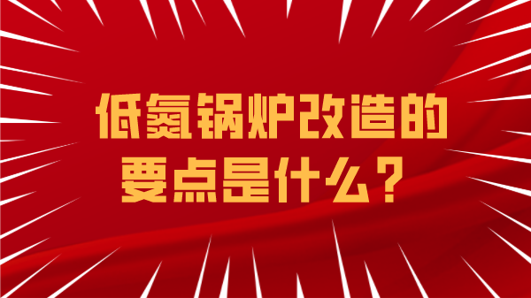 低氮锅炉改造的要点是什么？