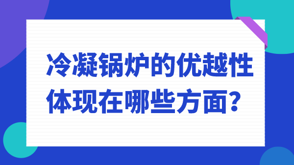 冷凝锅炉的优越性体现在哪些方面?