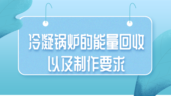 冷凝锅炉的能量回收以及制作要求