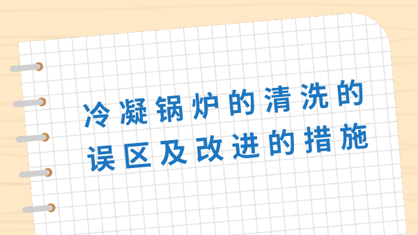 冷凝锅炉的清洗的误区及改进的措施