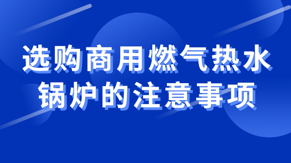 选购商用燃气热水锅炉的注意事项