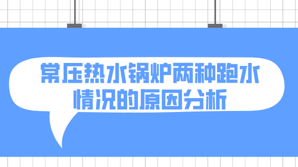 常压热水锅炉两种跑水情况的原因分析