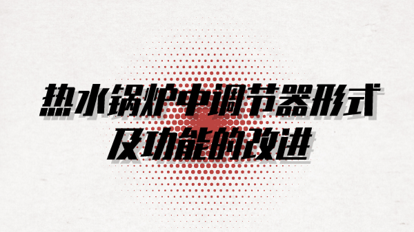 热水锅炉中调节器形式及功能的改进