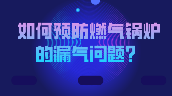 如何预防燃气锅炉的漏气问题?