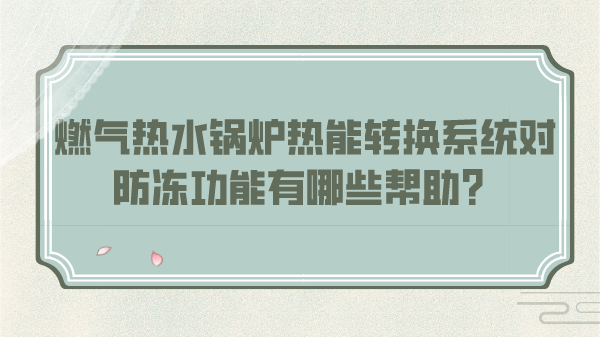 燃气热水锅炉热能转换系统对防冻功能有哪些帮助?
